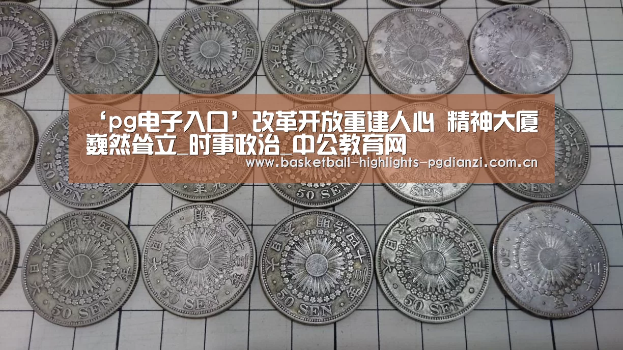 ‘pg电子入口’改革开放重建人心 精神大厦巍然耸立_时事政治_中公教育网(图4) pg娱乐平台