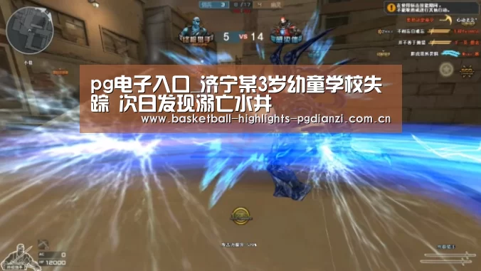 pg电子入口_济宁某3岁幼童学校失踪 次日发现溺亡水井(图1) pg娱乐平台